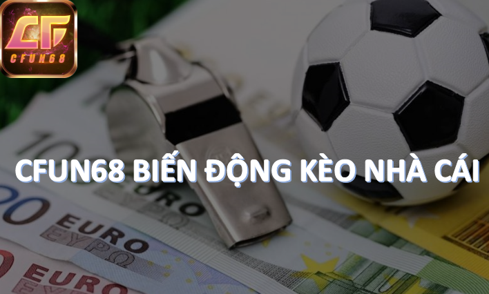 Kinh nghiệm theo dõi biến động kèo Cfun68